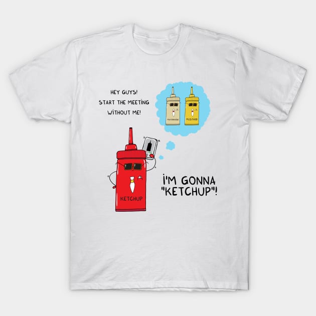 I'm gonna KETCHUP T-Shirt by adrianserghie